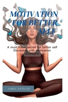 motivation for better self: A must know secret for better self Discovery with motivation strategies B0BGN63FT6 Book Cover