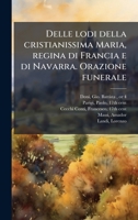 Delle lodi della cristianissima Maria, regina di Francia e di Navarra. Orazione funerale (Italian Edition) 1024195805 Book Cover