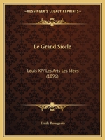 Le Grand Siecle: Louis XIV Les Arts Les Idees (1896) 1167709977 Book Cover