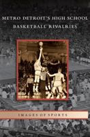 Metro Detroit's High School Basketball Rivalries (Images of Sports) 0738560146 Book Cover