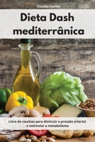 Dieta Dash mediterr�nica: Livro de receitas para diminuir a press�o arterial e estimular o metabolismo. Dash Diet Cookbook 1802553924 Book Cover