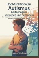Hochfunktionalen Autismus bei Teenagern verstehen und behandeln: Über 30 praktische Tools zur Unterstützung emotionaler Ausgeglichenheit, sinnvoller ... und täglicher Stabilität (German Edition) B0FNX24VFW Book Cover
