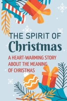 The Spirit Of Christmas: A Heart-Warming Story About The Meaning Of Christmas B09KN2LCCY Book Cover