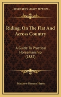 Riding, on the Flat and Across Country: A Guide to Practical Horsemanship 1164772635 Book Cover