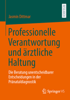 Professionelle Verantwortung und ärztliche Haltung: Die Beratung unentscheidbarer Entscheidungen in der Pränataldiagnostik (German Edition) 3658511419 Book Cover