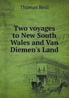 Two Voyages to New South Wales and Van Diemen's Land: With a Description of the Present Condition of That Interesting Colony: Including Facts and ... Both Sexes. Also Reflections On Seduction an 1542483395 Book Cover