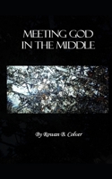 Meeting God In The Middle B0BYR86H3Z Book Cover