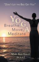 Yoga: Breathe, Move, Meditate: "Don't Let the Bed Get You" 1452575126 Book Cover