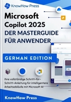 Microsoft Copilot 2025 DER MASTERGUIDE FÜR ANWENDER: Ihre vollständige Schritt-für-Schritt-Anleitung für intelligentere Arbeitsabläufe mit Microsoft AI (German Edition) B0FF1VKSV8 Book Cover