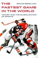The Fastest Game in the World: Hockey and the Globalization of Sports 0520303733 Book Cover