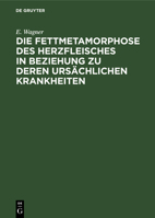 Die Fettmetamorphose Des Herzfleisches in Beziehung Zu Deren Ursächlichen Krankheiten 3112367499 Book Cover