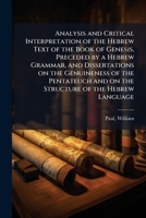 Analysis and Critical Interpretation of the Hebrew Text of the Book of Genesis, Preceded by a Hebrew Grammar, and Dissertations on the Genuineness of ... and on the Structure of the Hebrew Language 1024164691 Book Cover
