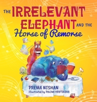 The Irrelevant Elephant and the Horse of Remorse 0645447609 Book Cover
