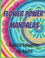 Flower Power Mandalas: Colorful Relaxation for Adults. B0CHG6W3JP Book Cover