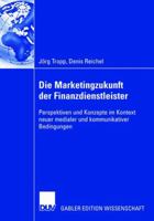 Die Marketingzukunft Der Finanzdienstleister: Perspektiven Und Konzepte Im Kontext Neuer Medialer Und Kommunikativer Bedingungen 3835006517 Book Cover