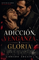 Adicción, venganza y gloria: Esto no es amor, es algo peor. (Spanish Edition) B0HC6L226R Book Cover