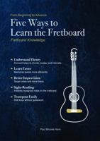 Five Ways to Learn the Fretboard: Fretboard Knowledge B0FFBGHJ7C Book Cover