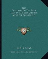The Doctrine Of The True Man In Ancient Chinese Mystical Philosophy 1417900482 Book Cover
