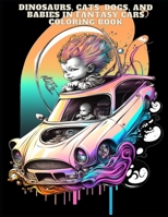 Dinosaurs, Cats, Dogs, and Babies in Fantasy Cars Coloring Book B0BW2C3CGD Book Cover
