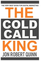 The Cold Call King:: The Very Best Book for Digital Marketing B084WJL7VD Book Cover