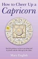 How to Cheer Up a Capricorn: Real Life Guidance on How to Get Along and Be Friends with the 10th Sign of the Zodiac 1846946646 Book Cover