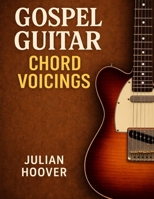 Gospel Guitar Chord Voicings: Essential Voicings, Progressions, and Concepts for Gospel Guitar (The Guitar Music Theory Library) B0G7KS78Z1 Book Cover
