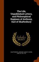 The Life, Unpublished Letters, and Philosophical Regimen of Anthony, Earl of Shaftesbury 1015807402 Book Cover