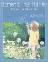 Moments That Matter: Poems for Children 1457543427 Book Cover