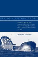 Flagging Standards: Globalization and Environmental, Safety, and Labor Regulations at Sea 0262042347 Book Cover