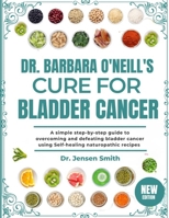 DR. BARBARA O'NEILL'S CURE FOR BLADDER CANCER: A Simple Step-By-Step Guide To Overcoming And Defeating Bladder Cancer Using Self-Healing Naturopathic Recipes B0DRVWCHPC Book Cover