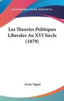 Les Theories Politiques Liberales Au XVI Siecle (1879) 1160176884 Book Cover