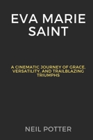Eva Marie Saint: A Cinematic Journey of Grace, Versatility, and Trailblazing Triumphs (BIOGRAPHY OF THE RICH AND FAMOUS) B0CQGJ8M4F Book Cover
