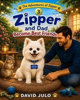 Zipper and Dad Become Best Friends: Zipper and Dad (Zipper The Little White Fluffy Dog) B0H3PG167Q Book Cover