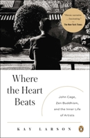 Where the Heart Beats: John Cage, Zen Buddhism, and the Inner Life of Artists 1594203407 Book Cover