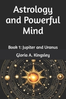 Astrology and Powerful Mind: Book 1: Jupiter and Uranus B0CL3WF9B1 Book Cover