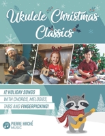 Ukulele Christmas Classics: 12 Holiday Songs with Chords, Melodies, Tabs and Fingerpicking! (Beginner Ukulele Books) 1999205987 Book Cover