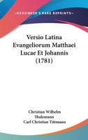 Versio Latina Evangeliorum Matthaei Lucae Et Johannis (1781) 1104639467 Book Cover