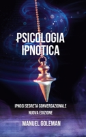 Psicologia Ipnotica - Ipnosi Segreta Conversazionale Nuova Edizione: Comunicare Efficacemente con le migliori tecniche di Manipolazione Mentale (Italian Edition) B0CNSMF4VX Book Cover
