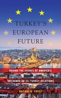 Turkey’s European Future: Behind the Scenes of America’s Influence on EU-Turkey Relations 0814784097 Book Cover