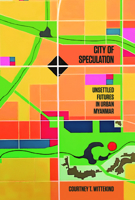City of Speculation: Unsettled Futures in Urban Myanmar 1503647668 Book Cover
