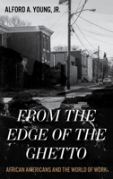 From the Edge of the Ghetto: African Americans and the World of Work 0742570096 Book Cover