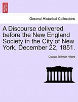 A Discourse: Delivered Before the New England Society in the City of New-York, December 22, 1851 1241468567 Book Cover