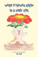 When a Flower Grew in a Dirty Ear B0D6R3BS3G Book Cover