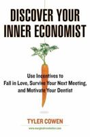 Discover Your Inner Economist: Use Incentives to Fall in Love, Survive Your Next Meeting, and Motivate Your Dentist 0452289637 Book Cover