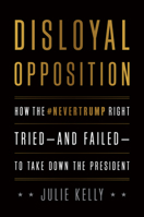 Disloyal Opposition: How the NeverTrump Right TriedAnd FailedTo Take Down the President 1641771143 Book Cover