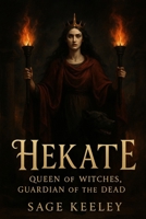 Hekate: Queen of Witches, Guardian of the Dead B0FLXXS2HS Book Cover