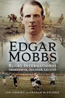 Edgar Mobbs: Rugby International Sportsman, Soldier, Legend 1526733617 Book Cover
