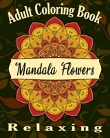 Adult Coloring Book: Relaxing Coloring book For Adult, Mandalas, Flowers, 1087320674 Book Cover