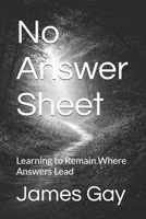 No Answer Sheet: Learning to Remain Where Answers Lead B0GF66YJQ1 Book Cover