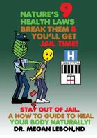 Nature's 9 Health Laws Break Them & You'll Get Jail Time! Stay Out of Jail. a How to Guide to Heal Your Body Naturally! 1514779153 Book Cover